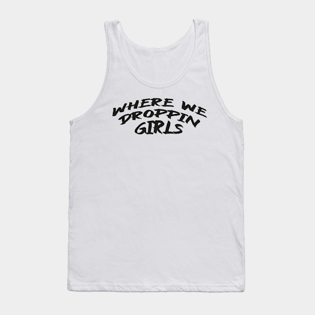 Where we Droppin Girls Tank Top by MZeeDesigns